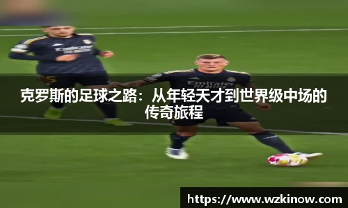 克罗斯的足球之路：从年轻天才到世界级中场的传奇旅程
