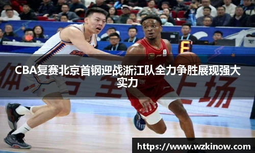 CBA复赛北京首钢迎战浙江队全力争胜展现强大实力