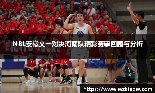 NBL安徽文一对决河南队精彩赛事回顾与分析
