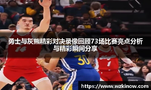 勇士与灰熊精彩对决录像回顾73场比赛亮点分析与精彩瞬间分享